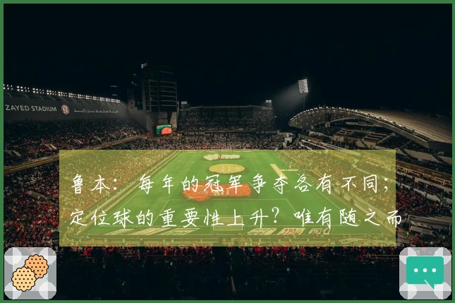 鲁本：每年的冠军争夺各有不同；定位球的重要性上升？唯有随之而变