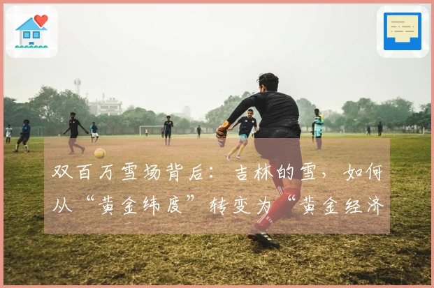 双百万雪场背后：吉林的雪，如何从“黄金纬度”转变为“黄金经济”